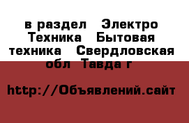  в раздел : Электро-Техника » Бытовая техника . Свердловская обл.,Тавда г.